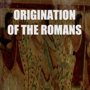 Read more about the article ORIGINATION OF THE ROMANS